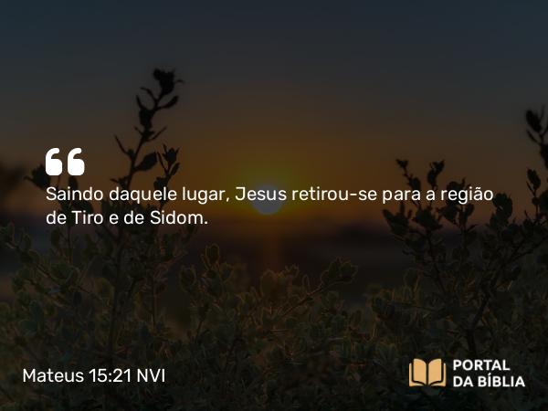 Mateus 15:21-28 NVI - Saindo daquele lugar, Jesus retirou-se para a região de Tiro e de Sidom.