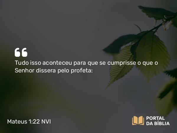 Mateus 1:22 NVI - Tudo isso aconteceu para que se cumprisse o que o Senhor dissera pelo profeta: