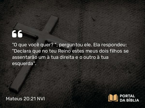 Mateus 20:21 NVI - 