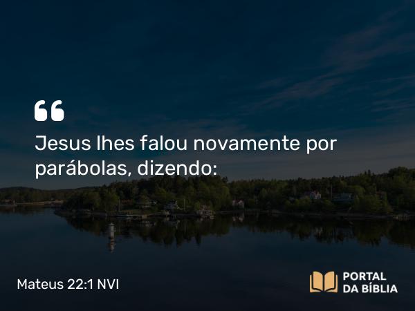 Mateus 22:1-14 NVI - Jesus lhes falou novamente por parábolas, dizendo: