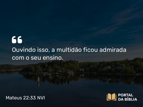 Mateus 22:33 NVI - Ouvindo isso, a multidão ficou admirada com o seu ensino.