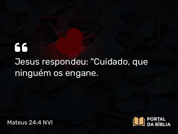 Mateus 24:4 NVI - Jesus respondeu: 