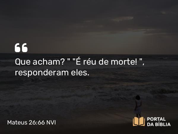 Mateus 26:66 NVI - Que acham?