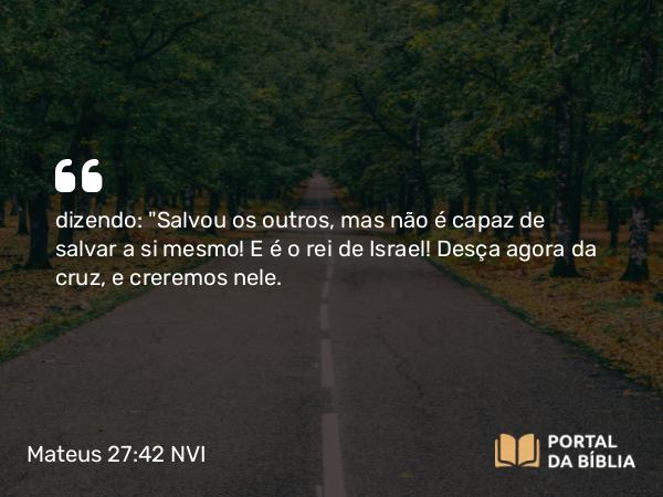 Mateus 27:42 NVI - dizendo: 