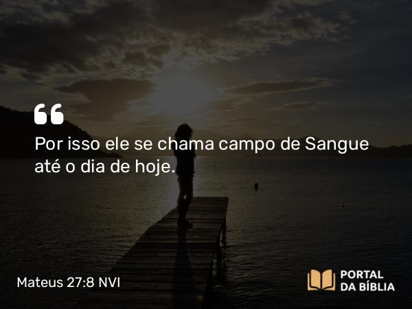 Mateus 27:8 NVI - Por isso ele se chama campo de Sangue até o dia de hoje.