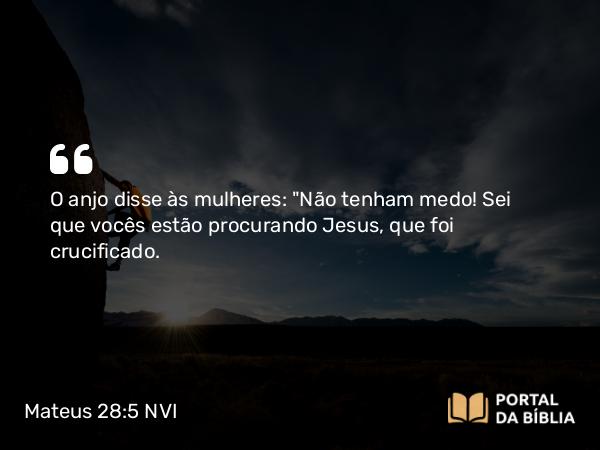 Mateus 28:5-7 NVI - O anjo disse às mulheres: 