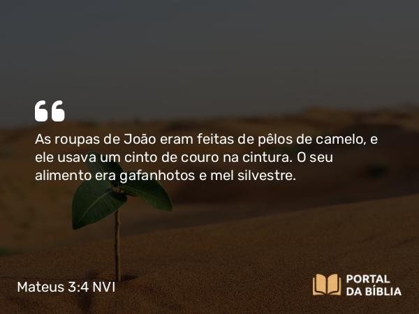 Mateus 3:4-5 NVI - As roupas de João eram feitas de pêlos de camelo, e ele usava um cinto de couro na cintura. O seu alimento era gafanhotos e mel silvestre.