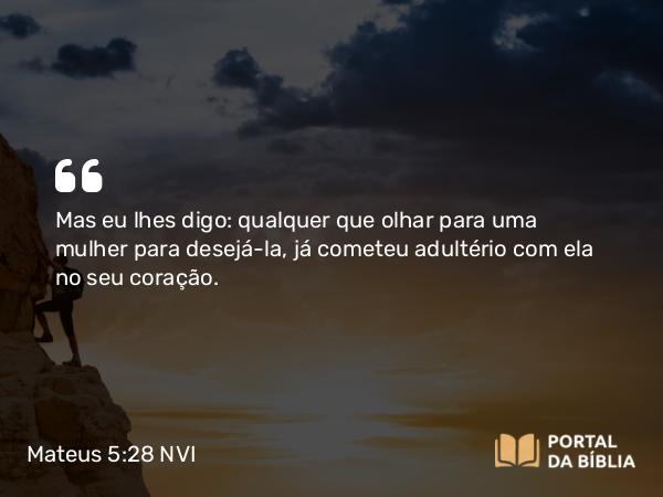 Mateus 5:28-29 NVI - Mas eu lhes digo: qualquer que olhar para uma mulher para desejá-la, já cometeu adultério com ela no seu coração.