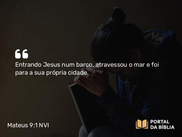 Mateus 9:1-8 NVI - Entrando Jesus num barco, atravessou o mar e foi para a sua própria cidade.