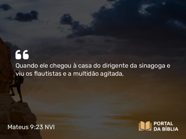 Mateus 9:23-26 NVI - Quando ele chegou à casa do dirigente da sinagoga e viu os flautistas e a multidão agitada,