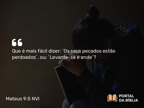 Mateus 9:5-6 NVI - Que é mais fácil dizer: ´Os seus pecados estão perdoados`, ou: ´Levante-se e ande`?