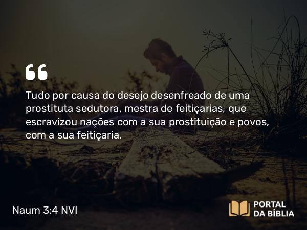 Naum 3:4 NVI - Tudo por causa do desejo desenfreado de uma prostituta sedutora, mestra de feitiçarias, que escravizou nações com a sua prostituição e povos, com a sua feitiçaria.