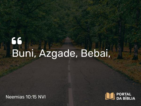 Neemias 10:15 NVI - Buni, Azgade, Bebai,