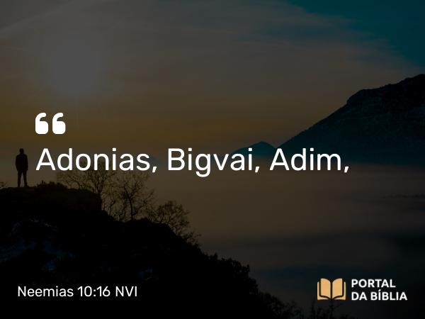 Neemias 10:16 NVI - Adonias, Bigvai, Adim,