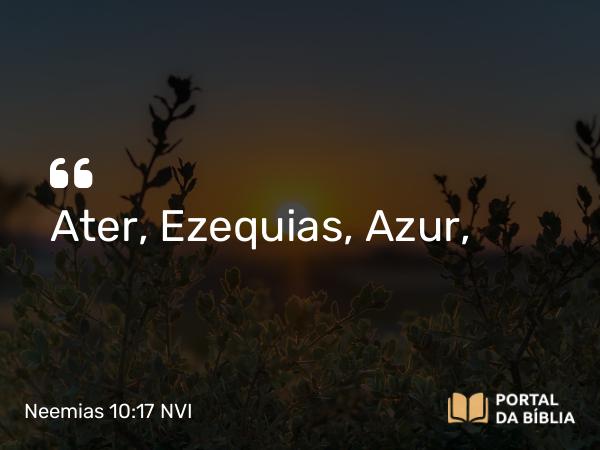 Neemias 10:17 NVI - Ater, Ezequias, Azur,