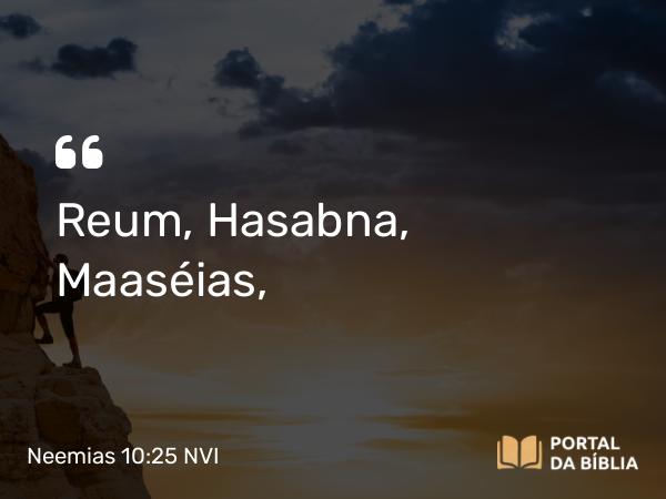 Neemias 10:25 NVI - Reum, Hasabna, Maaséias,