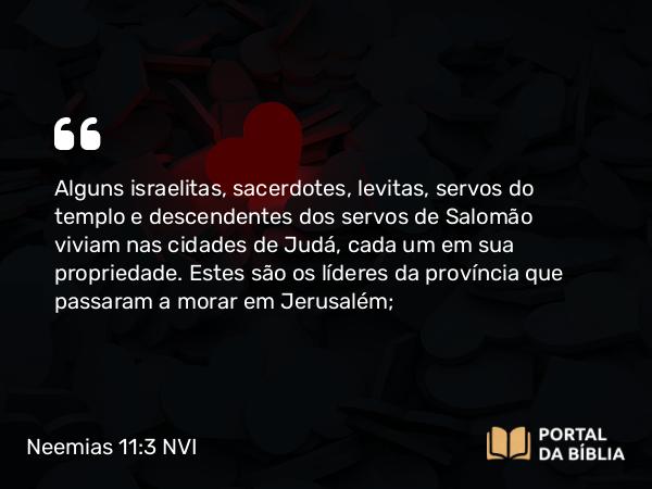 Neemias 11:3-4 NVI - Alguns israelitas, sacerdotes, levitas, servos do templo e descendentes dos servos de Salomão viviam nas cidades de Judá, cada um em sua propriedade. Estes são os líderes da província que passaram a morar em Jerusalém;