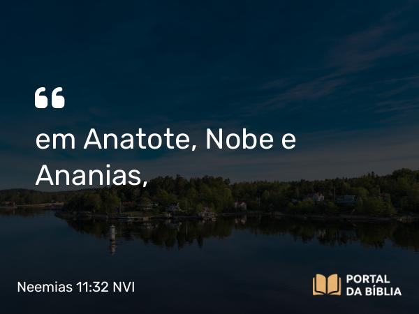 Neemias 11:32 NVI - em Anatote, Nobe e Ananias,