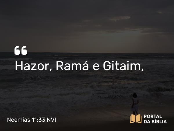 Neemias 11:33 NVI - Hazor, Ramá e Gitaim,