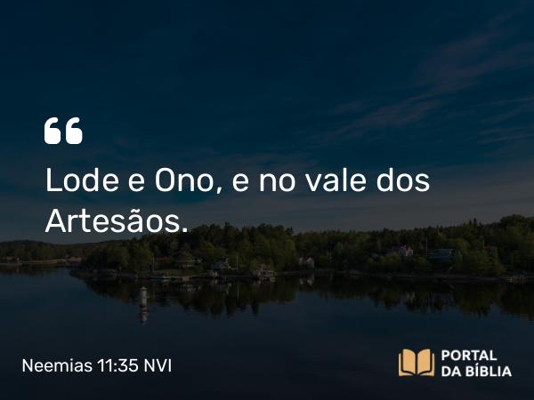 Neemias 11:35 NVI - Lode e Ono, e no vale dos Artesãos.