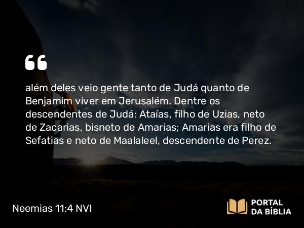 Neemias 11:4 NVI - além deles veio gente tanto de Judá quanto de Benjamim viver em Jerusalém. Dentre os descendentes de Judá: Ataías, filho de Uzias, neto de Zacarias, bisneto de Amarias; Amarias era filho de Sefatias e neto de Maalaleel, descendente de Perez.