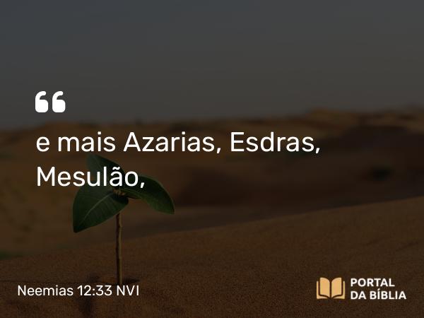 Neemias 12:33 NVI - e mais Azarias, Esdras, Mesulão,