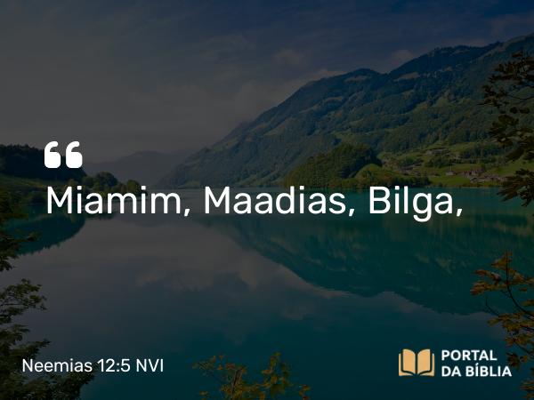 Neemias 12:5 NVI - Miamim, Maadias, Bilga,