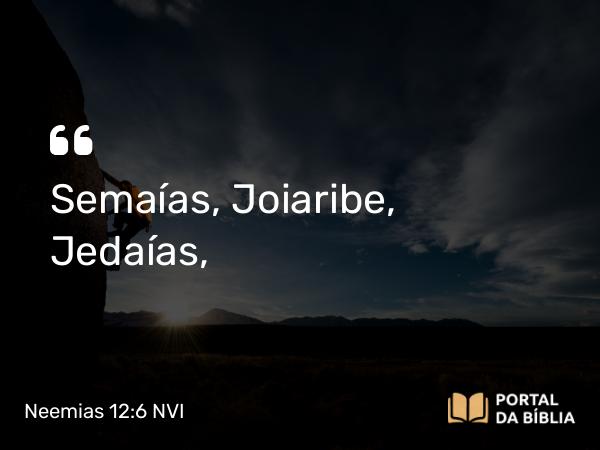 Neemias 12:6 NVI - Semaías, Joiaribe, Jedaías,