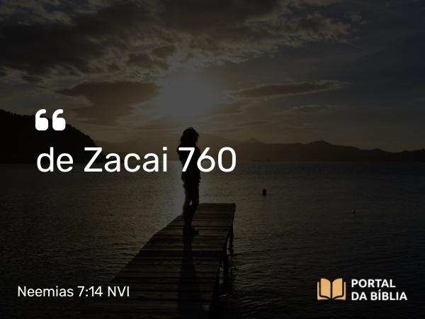 Neemias 7:14 NVI - de Zacai 760