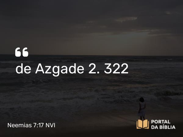 Neemias 7:17 NVI - de Azgade 2. 322