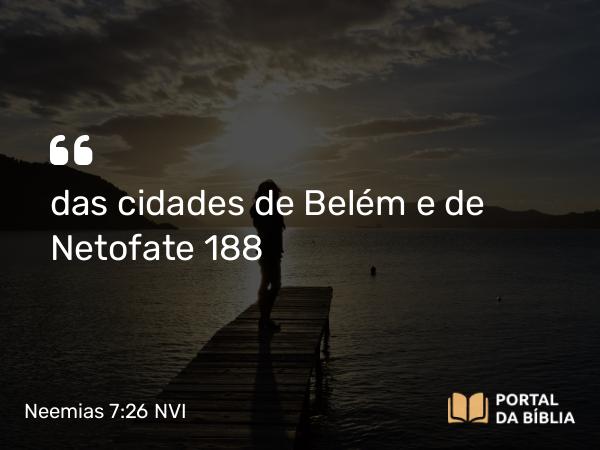 Neemias 7:26 NVI - das cidades de Belém e de Netofate 188