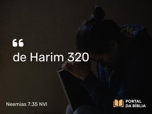 Neemias 7:35 NVI - de Harim 320