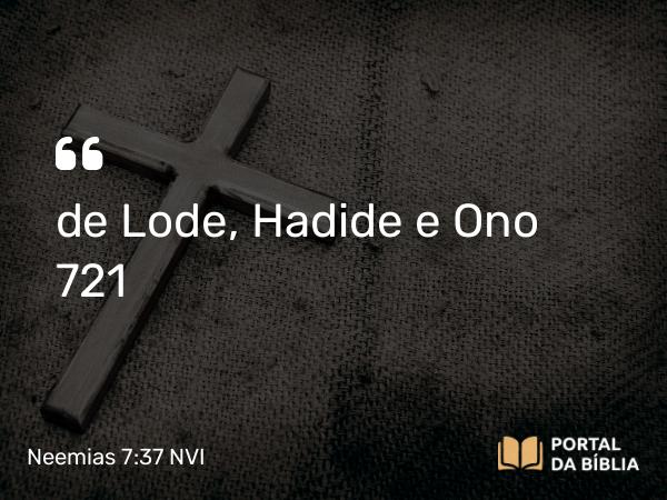 Neemias 7:37 NVI - de Lode, Hadide e Ono 721