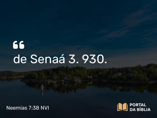 Neemias 7:38 NVI - de Senaá 3. 930.