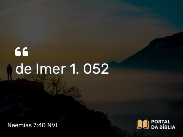 Neemias 7:40 NVI - de Imer 1. 052