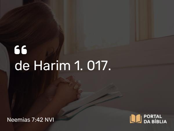 Neemias 7:42 NVI - de Harim 1. 017.