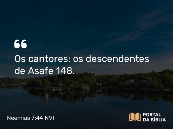 Neemias 7:44 NVI - Os cantores: os descendentes de Asafe 148.