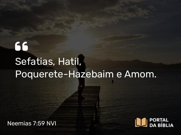 Neemias 7:59 NVI - Sefatias, Hatil, Poquerete-Hazebaim e Amom.