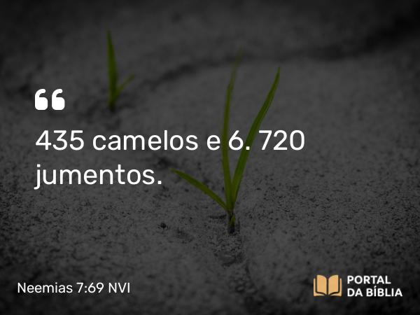 Neemias 7:69 NVI - 435 camelos e 6. 720 jumentos.