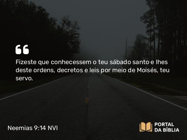 Neemias 9:14 NVI - Fizeste que conhecessem o teu sábado santo e lhes deste ordens, decretos e leis por meio de Moisés, teu servo.