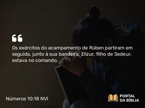 Números 10:18 NVI - Os exércitos do acampamento de Rúben partiram em seguida, junto à sua bandeira. Elizur, filho de Sedeur, estava no comando.