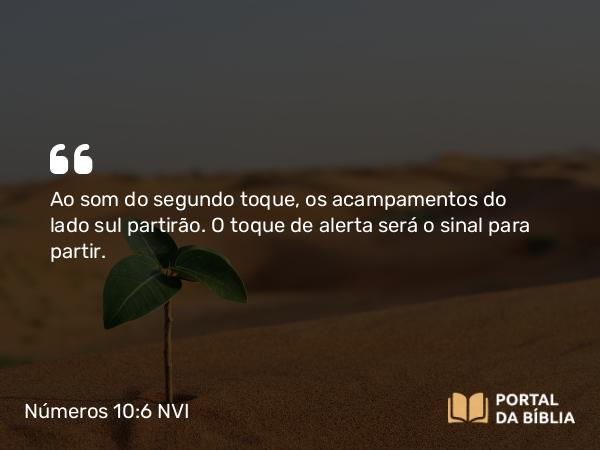 Números 10:6 NVI - Ao som do segundo toque, os acampamentos do lado sul partirão. O toque de alerta será o sinal para partir.