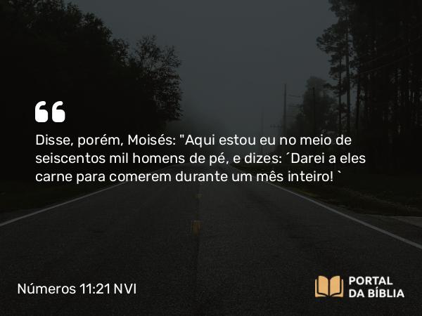 Números 11:21-22 NVI - Disse, porém, Moisés: 