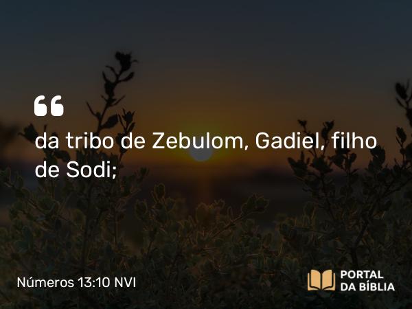 Números 13:10 NVI - da tribo de Zebulom, Gadiel, filho de Sodi;