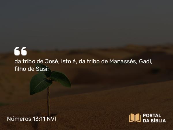 Números 13:11 NVI - da tribo de José, isto é, da tribo de Manassés, Gadi, filho de Susi;