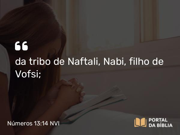 Números 13:14 NVI - da tribo de Naftali, Nabi, filho de Vofsi;