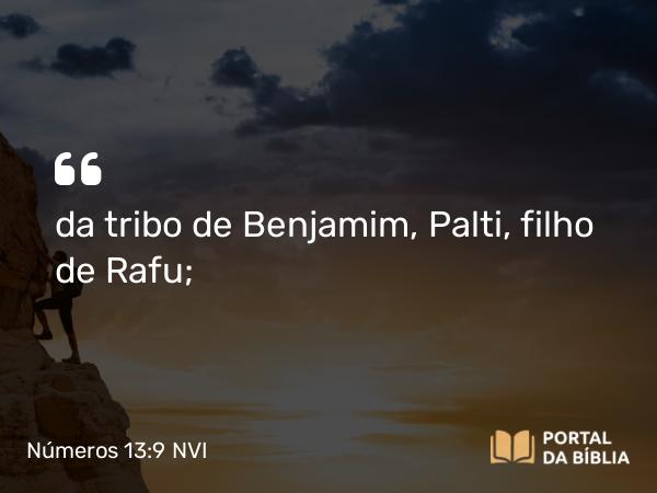 Números 13:9 NVI - da tribo de Benjamim, Palti, filho de Rafu;