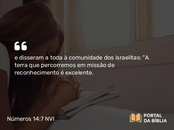 Números 14:7 NVI - e disseram a toda à comunidade dos israelitas: 