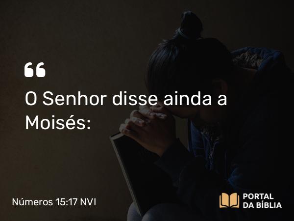 Números 15:17 NVI - O Senhor disse ainda a Moisés: