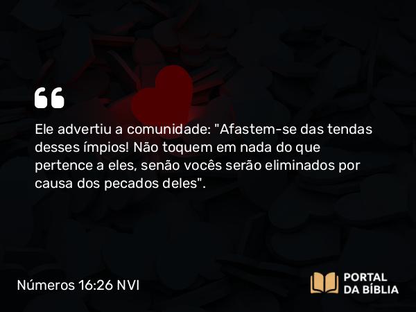 Números 16:26 NVI - Ele advertiu a comunidade: 